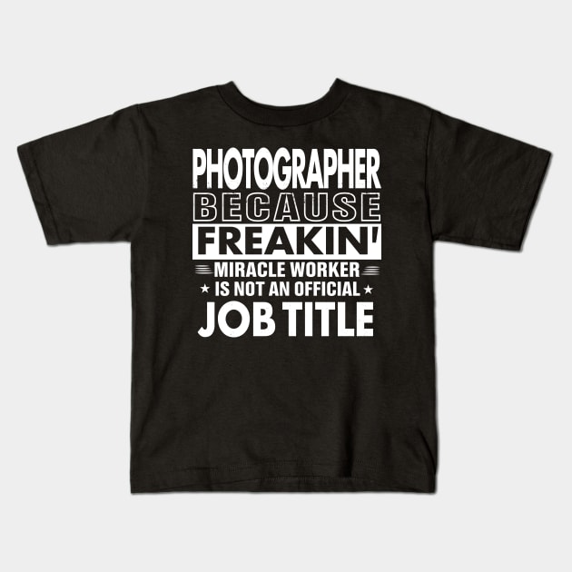 PHOTOGRAPHER Funny Job title Shirt PHOTOGRAPHER is freaking miracle worker Kids T-Shirt by bestsellingshirts